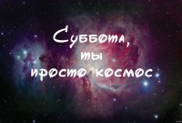 1387644186_subbota-ty-prosto-kosmos.jpg